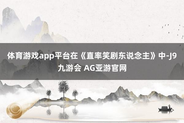 体育游戏app平台在《直率笑剧东说念主》中-J9九游会 AG亚游官网