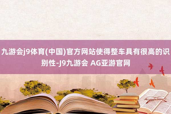 九游会j9体育(中国)官方网站使得整车具有很高的识别性-J9九游会 AG亚游官网