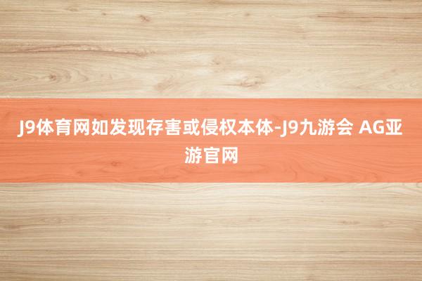 J9体育网如发现存害或侵权本体-J9九游会 AG亚游官网