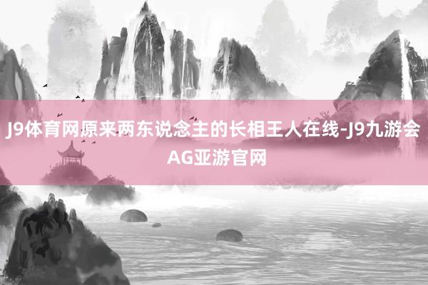 J9体育网原来两东说念主的长相王人在线-J9九游会 AG亚游官网