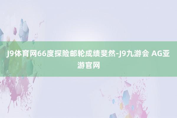 J9体育网66度探险邮轮成绩斐然-J9九游会 AG亚游官网