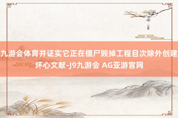 九游会体育并证实它正在僵尸毁掉工程目次除外创建坏心文献-J9九游会 AG亚游官网